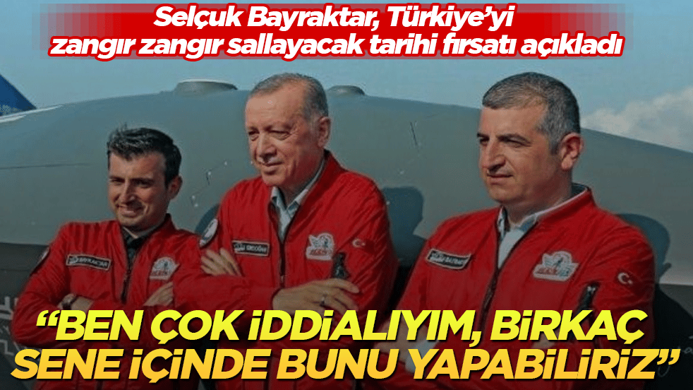 Selçuk Bayraktar, Türkiye’yi zangır zangır sallayacak tarihi fırsatı açıkladı: Ben çok iddialıyım, birkaç sene içinde bunu yapabiliriz