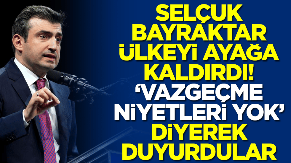 Selçuk Bayraktar ülkeyi ayağa kaldırdı: 'Vazgeçmeyecekler' diyerek duyurdular