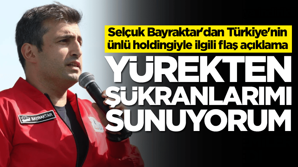 Selçuk Bayraktar'dan Türkiye'nin ünlü holdingiyle ilgili flaş açıklama: Yürekten şükranlarımı sunuyorum