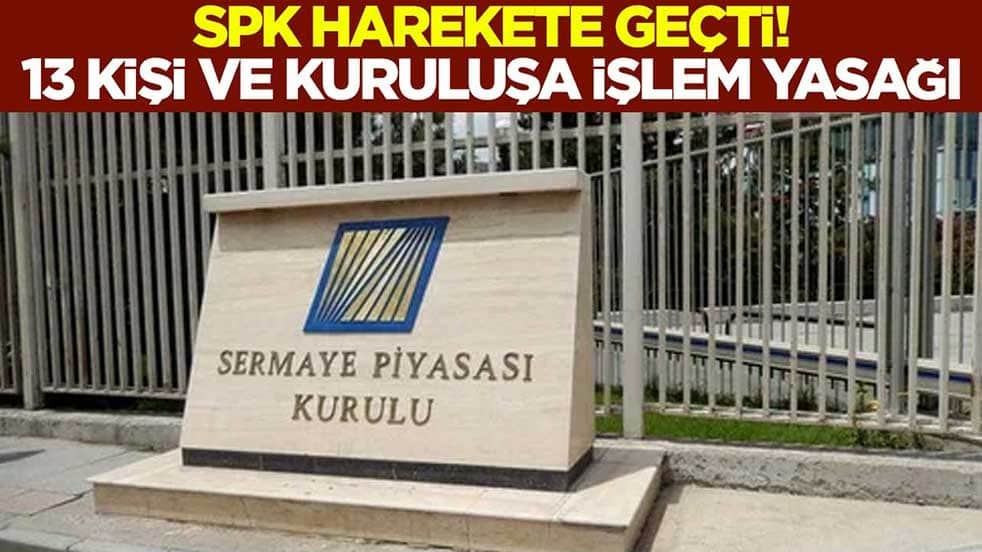 Sermaye Piyasası Kurulu (SPK) harekete geçti! 13 kişi ve kuruluşa 2 yıllık işlem yasağı