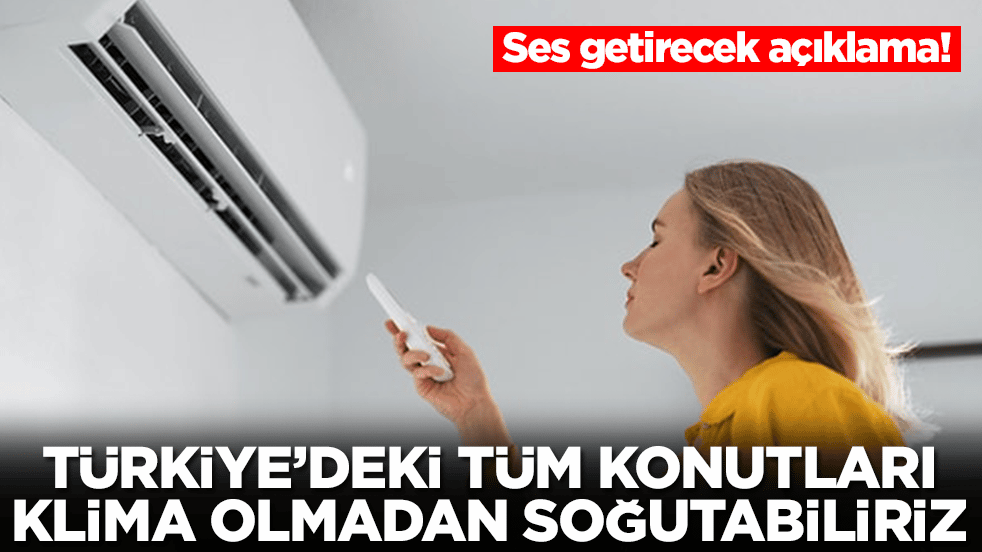 Ses getirecek açıklama: Türkiye'deki tüm konutları klima olmadan soğutabiliriz