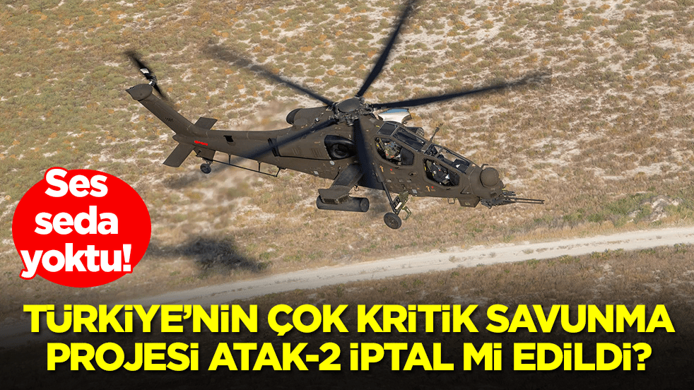 Ses seda yoktu: Türkiye'nin çok kritik savunma projesi ATAK-2 iptal mi edildi