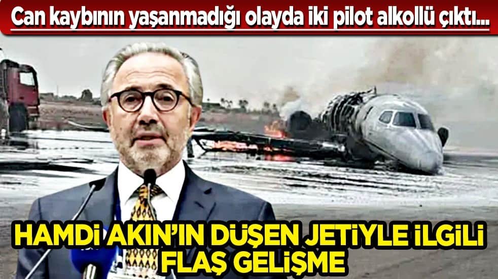 Sıcak gelişme: Hamdi Akın'a ait havalanan uçak alev alev yanmıştı! İki pilot alkollü çıktı