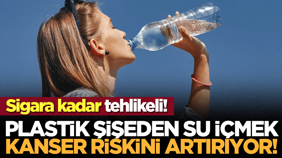 Sigara kadar tehlikeli! Plastik şişeden su içmek kanser riskini artırıyor!