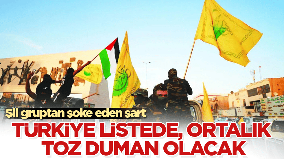 Şii gruptan şoke eden şart: Türkiye listede, ortalık toz duman olacak