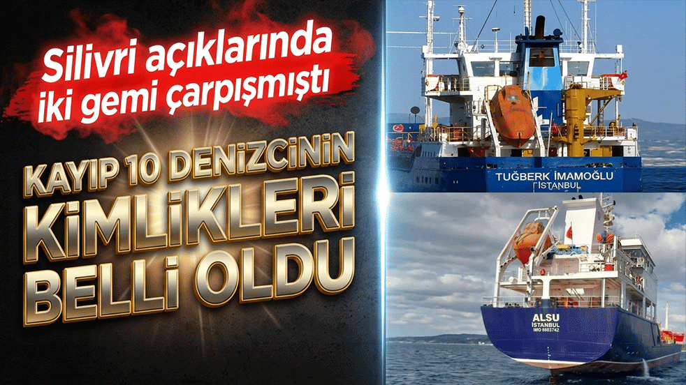 Silivri açıklarında iki gemi çarpışmıştı Kayıp 10 denizcinin kimlikleri belli oldu