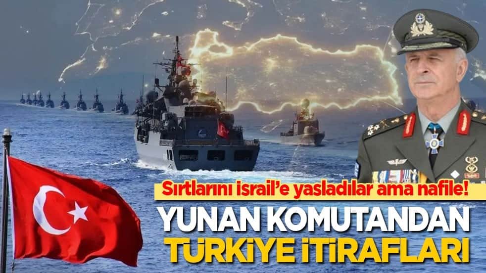 Sırtlarını İsrail’e yasladılar ama nafile! Yunan komutandan Türkiye itirafları