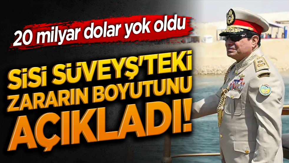 Sisi Süveyş'teki zararın boyutunu açıkladı! 20 milyar dolar yok oldu