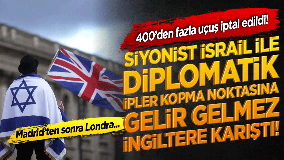 Siyonist İsrail ile diplomatik ipler kopma noktasına gelir gelmez İngiltere karıştı! 400’den fazla uçuş iptal edildi!