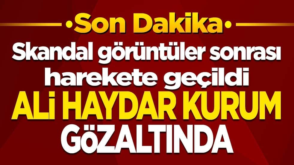 Skandal görüntüler sonrası harekete geçildi! Ali Haydar Kurum gözaltına alındı