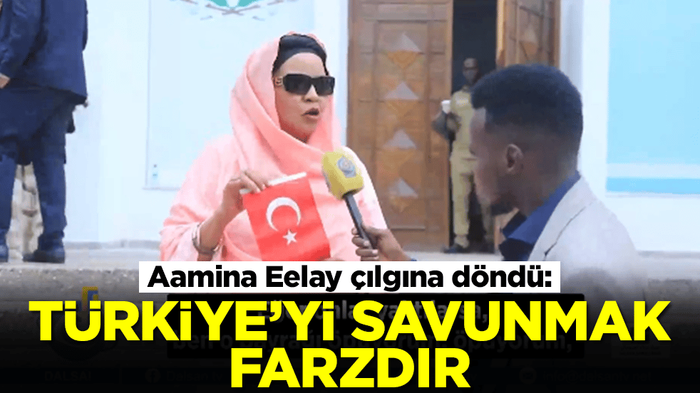 Skandal sonrası Somalili milletvekili Aamina Eelay çılgına döndü: Türkiye'yi savunmak farzdır