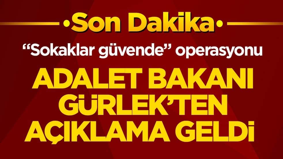 "Sokaklar güvende" operasyonu! Adalet Bakanı Gürlek’ten açıklama geldi