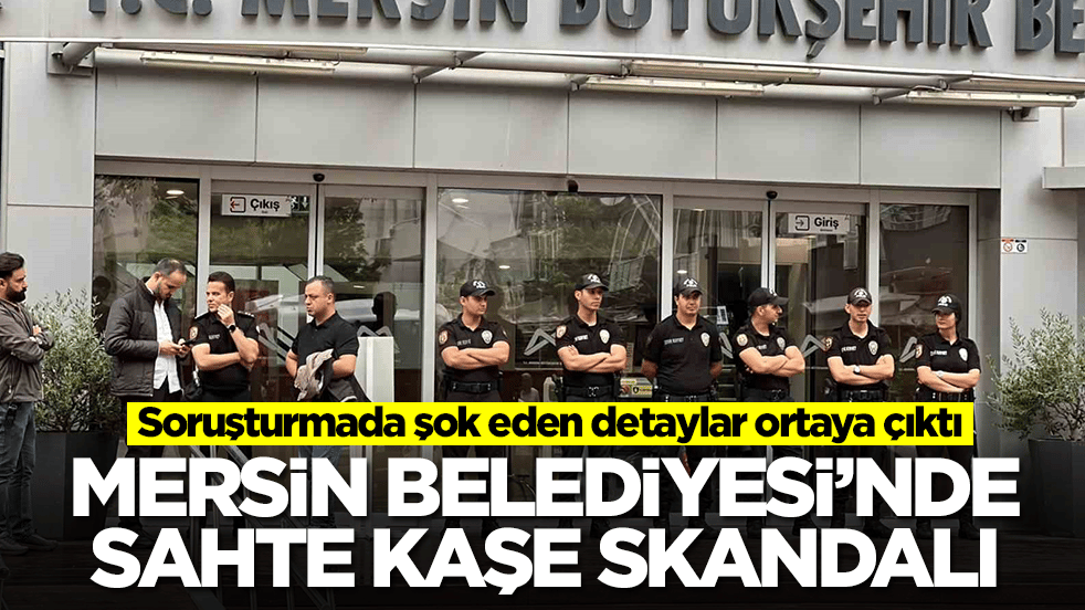 Soruşturmada şok eden detaylar ortaya çıktı: Mersin Belediyesi'nde sahte kaşe skandalı