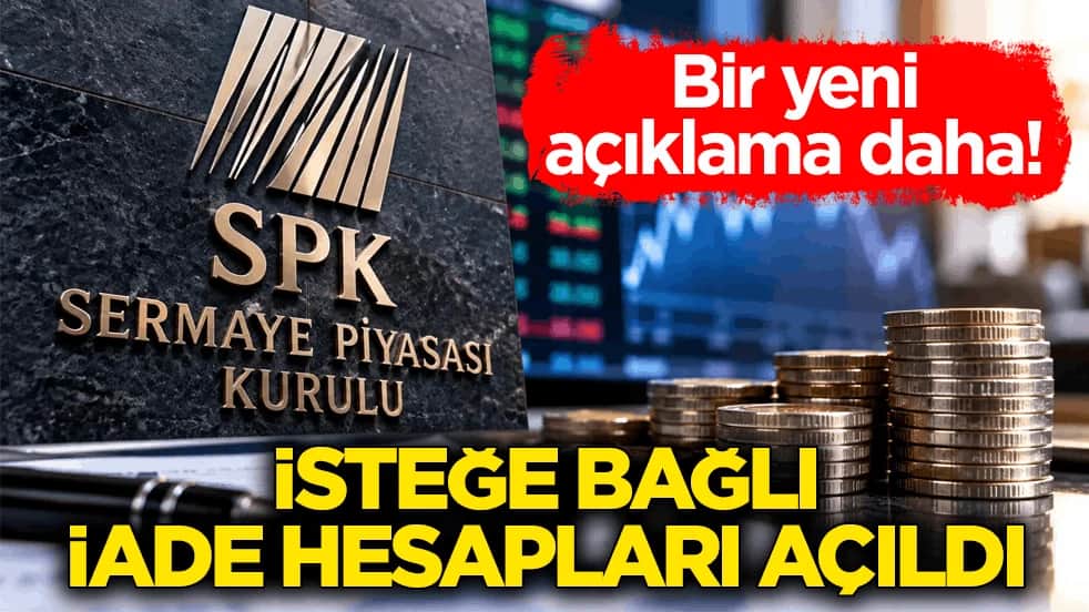 SPK’dan bir yeni açıklama daha: İsteğe bağlı iade hesapları açıldı