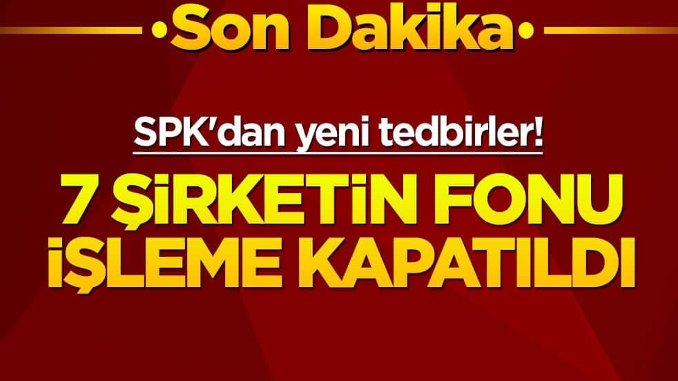 SPK'dan yeni tedbirler! 7 şirketin fonu işleme kapatıldı