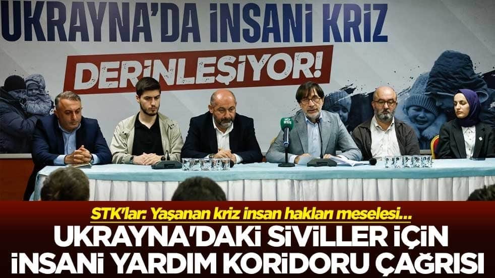 STK'lar: Yaşanan kriz insan hakları meselesi… Ukrayna'daki siviller için insani yardım koridoru çağrısı