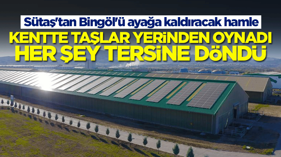 Sütaş'tan Bingöl'ü ayağa kaldıracak hamle: Kentte taşlar yerinden oynadı, her şey tersine döndü