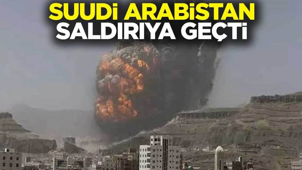 Suudi Arabistan saldırıya geçti