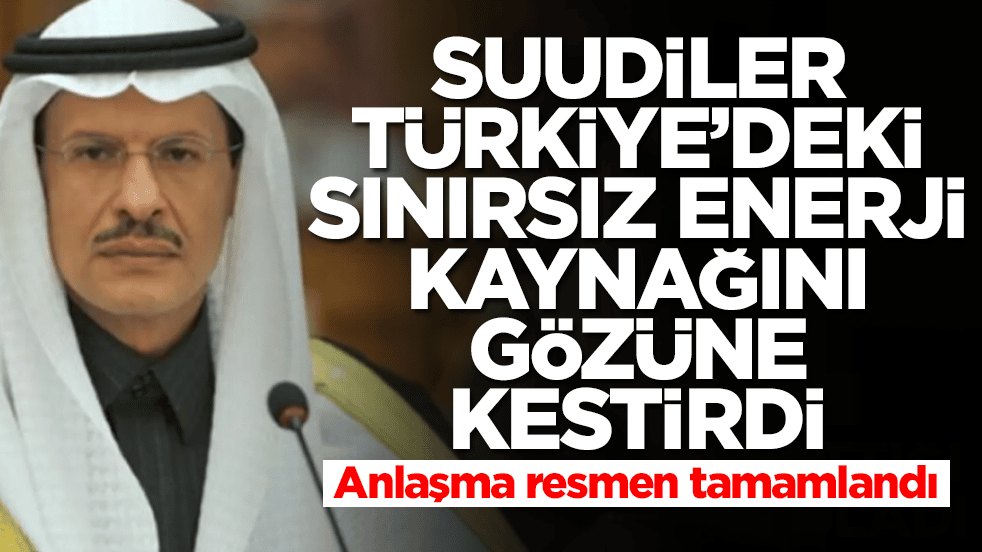 Suudi Arabistan Türkiye'deki sınırsız enerji kaynağını gözüne kestirdi: Anlaşma resmen tamamlandı