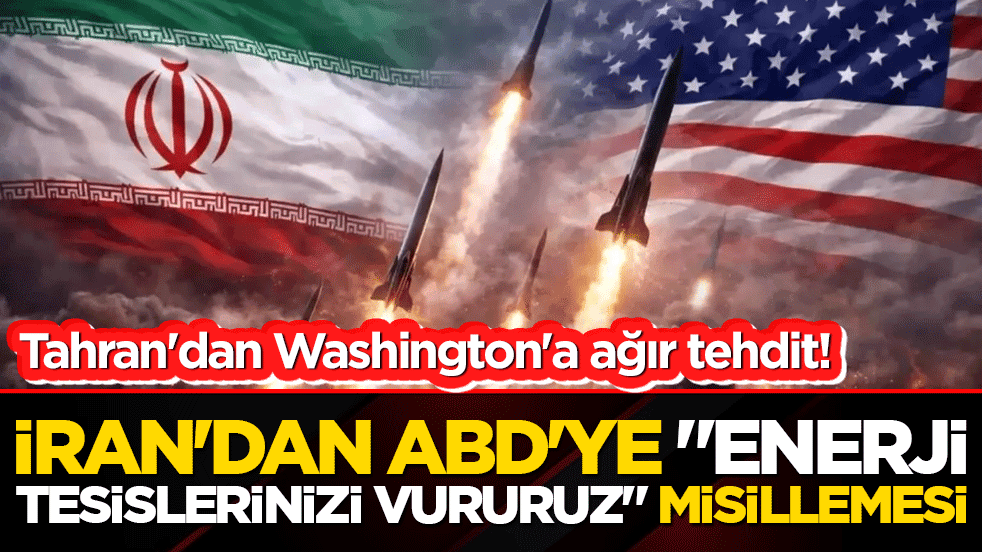Tahran'dan Washington'a ağır tehdit! İran'dan ABD'ye "enerji tesislerinizi vururuz" misillemesi!