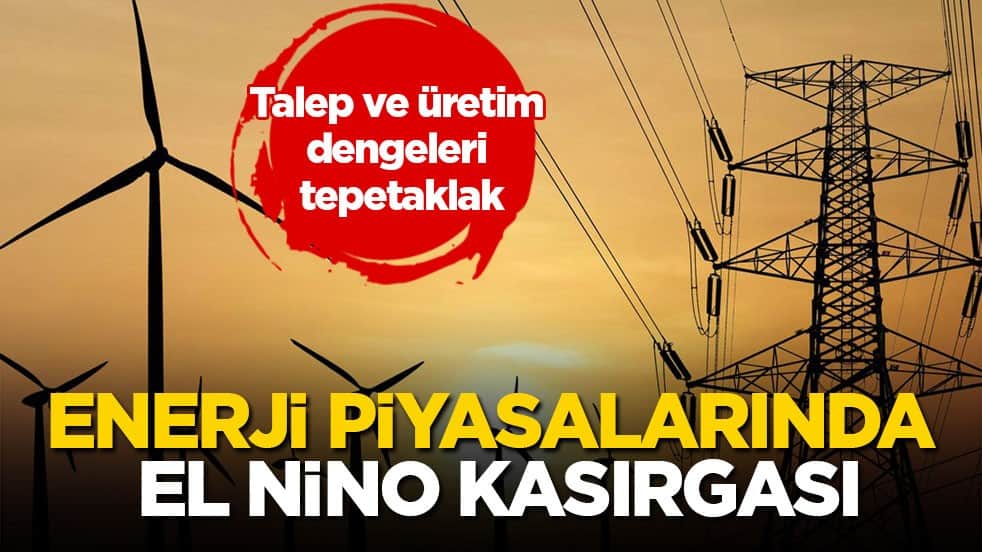 Talep ve üretim dengeleri tepetaklak! Enerji piyasalarında El Nino kasırgası