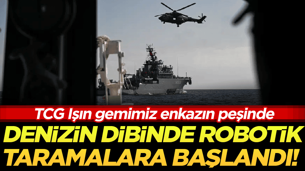 TCG Işın gemimiz enkazın peşinde: Deniz dibinde robotik taramalara başlandı