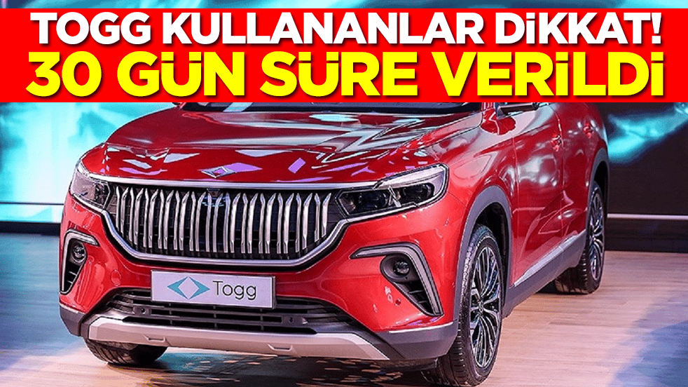 Togg kullananlar dikkat: 30 gün süre verildi