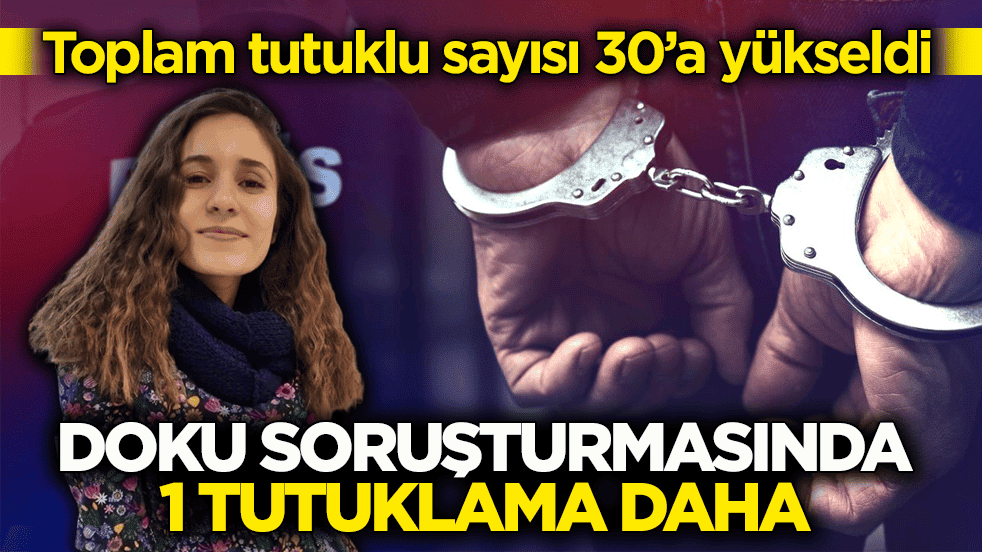 Toplam tutuklu sayısı 30’a yükseldi! Doku soruşturmasında 1 tutuklama daha