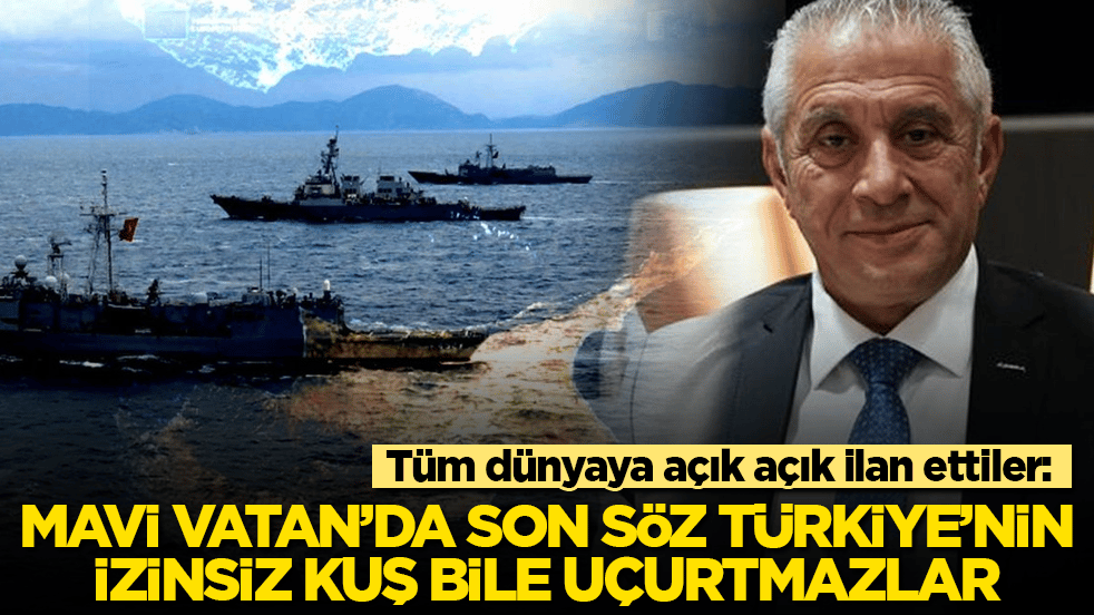 Tüm dünyaya açık açık ilan ettiler: Mavi Vatan’da son söz Türkiye’nin, izinsiz kuş bile uçurtmazlar