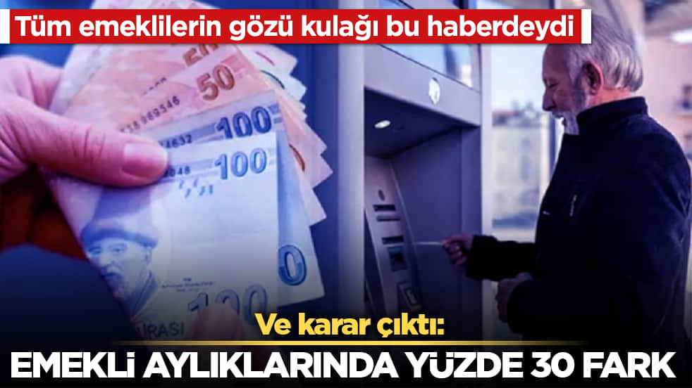 Tüm emeklilerin gözü kulağı bu haberdeydi! Ve karar çıktı: Emekli aylıklarında yüzde 30 fark