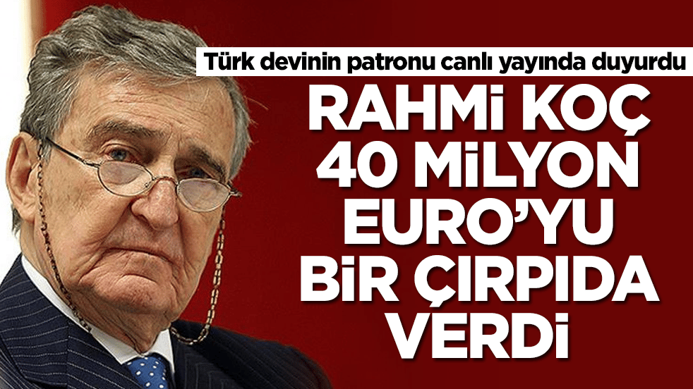 Türk devinin patronu canlı yayında duyurdu: Rahmi Koç 40 milyon Euro’yu bir çırpıda verdi