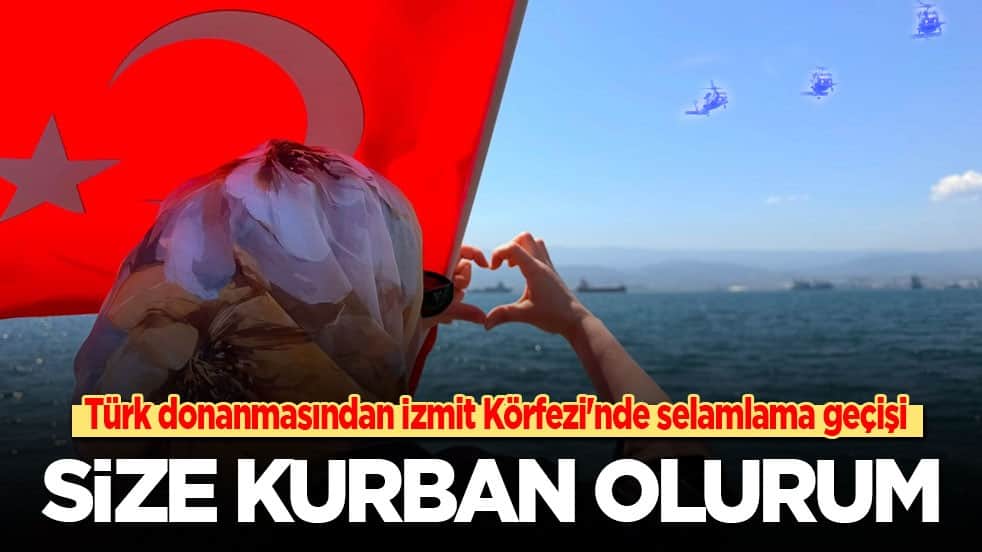 Türk donanmasından İzmit Körfezi'nde selamlama geçişi: Size kurban olurum 