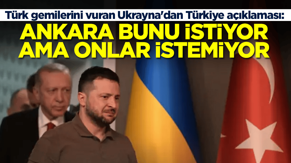 Türk gemilerini vuran Ukrayna'dan Türkiye açıklaması: Ankara bunu istiyor ama onlar maalesef istiyor