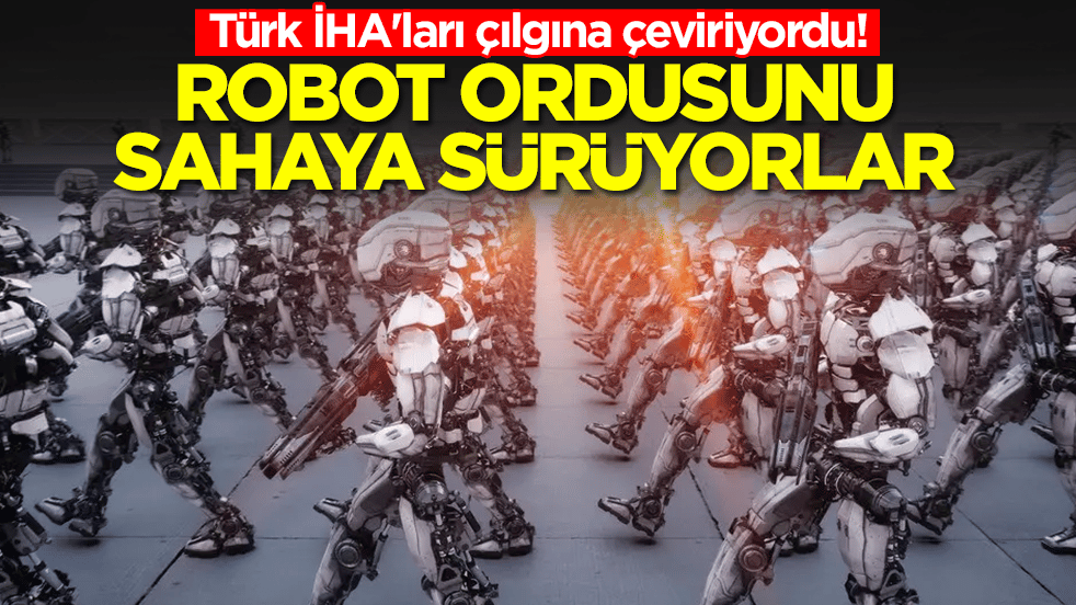 Türk İHA'ları çılgına çeviriyordu: Robot ordusunu sahaya sürüyorlar