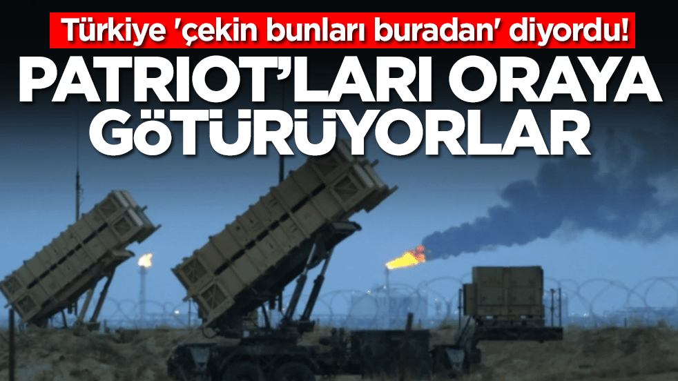 Türkiye 'çekin bunları buradan' diyordu: Patriot'ları oraya götürüyorlar