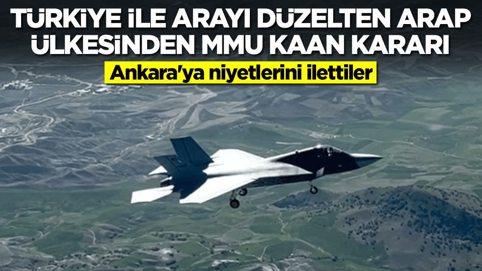 Türkiye ile arayı düzelten Arap ülkesinden MMU Kaan kararı: Ankara'ya niyetlerini ilettiler