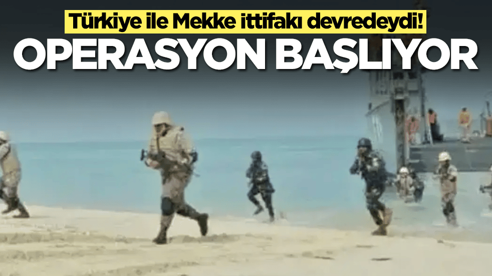 Türkiye ile Mekke İttifakı devredeydi: Operasyon başlıyor