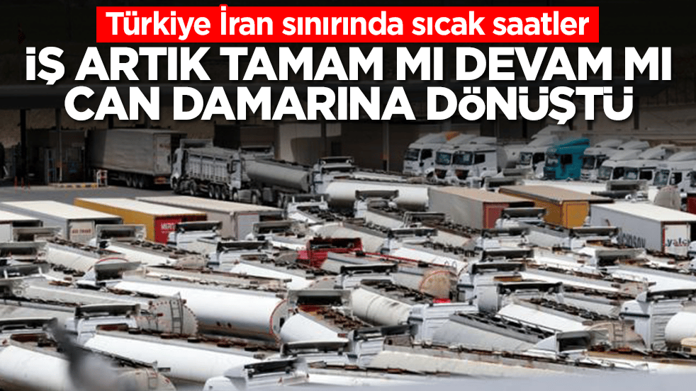 Türkiye İran sınırında sıcak saatler: İş artık tamam mı devam mı can damarına dönüştü