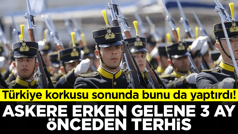 Türkiye korkusu sonunda bunu da yaptırdı: Askere erken gelene 3 ay erkenden terhis