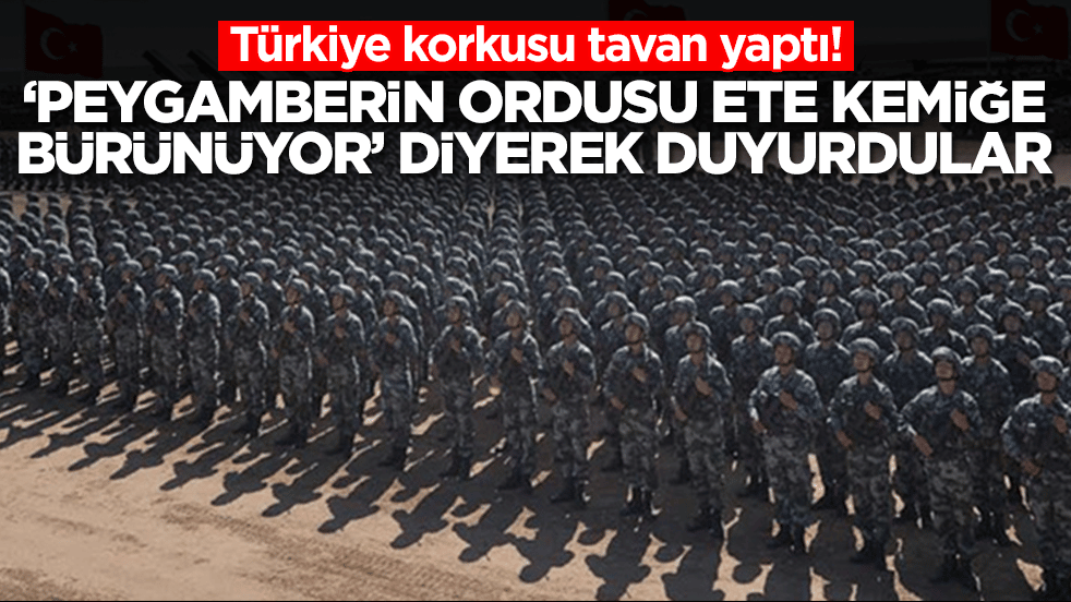 Türkiye korkusu tavan yaptı: 'Peygamberin ordusu ete kemiğe bürünüyor' diyerek duyurdular