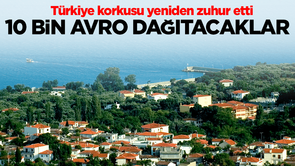 Türkiye korkusu yeniden zuhur etti: 10 bin avro dağıtacaklar