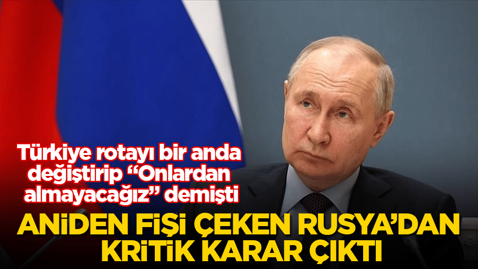 Türkiye rotayı bir anda değiştirip "Onlardan almayacağız" demişti! Aniden fişi çeken Rusya’dan kritik karar çıktı