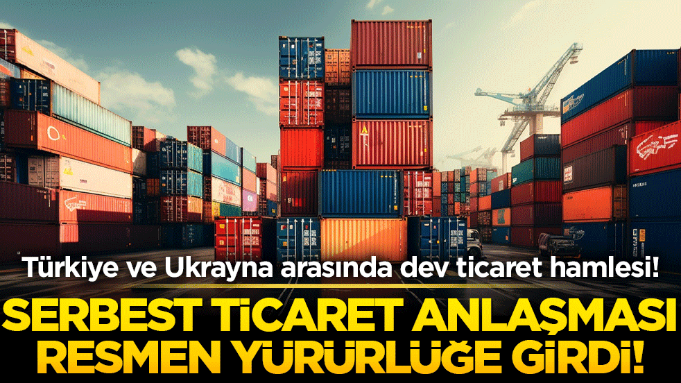 Türkiye ve Ukrayna arasında dev ticaret hamlesi! Serbest Ticaret Anlaşması resmen yürürlüğe girdi!