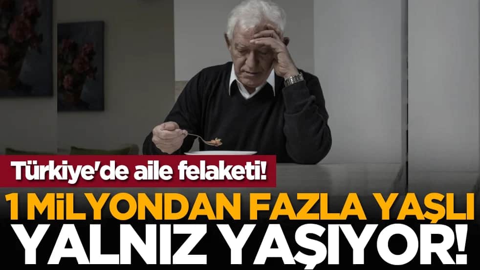 Türkiye'de aile felaketi! 1 milyondan fazla yaşlı yalnız yaşıyor!
