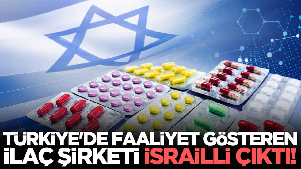 Türkiye'de faaliyet gösteren ilaç şirketi İsrailli çıktı!