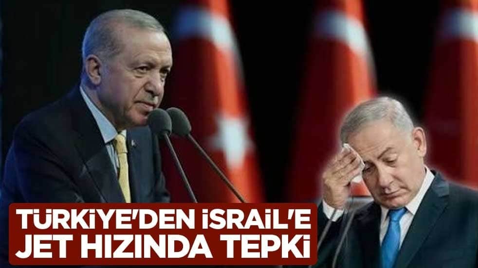 Türkiye'den İsrail'e jet hızında tepki