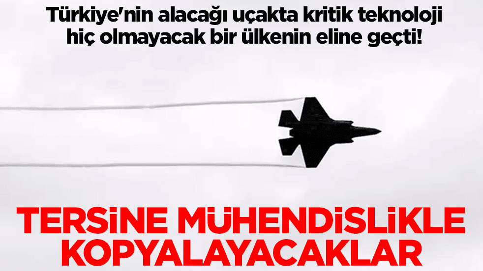 Türkiye'nin alacağı uçakta kritik teknoloji hiç olmayacak bir ülkenin eline geçti: Tersine mühendislikle kopyalayacaklar