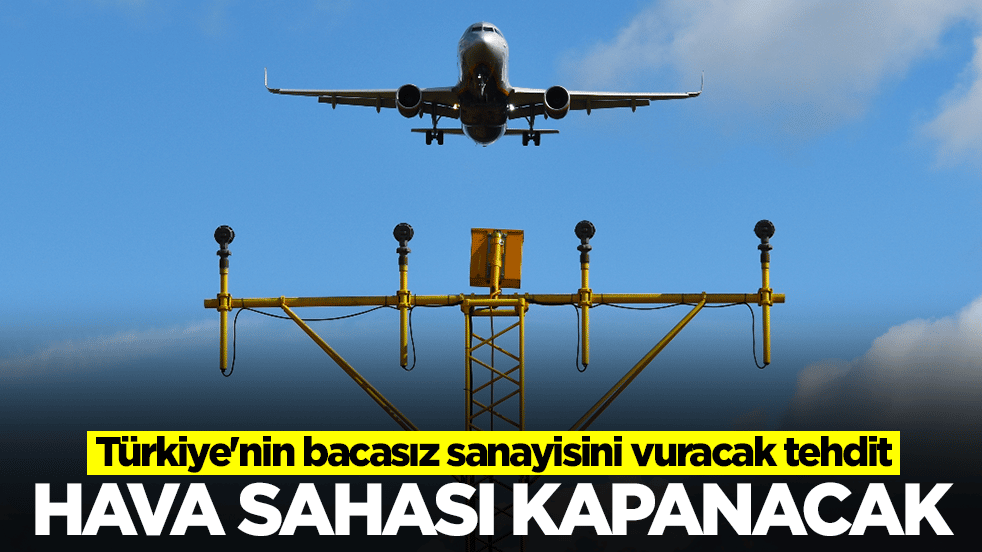  Türkiye'nin bacasız sanayisini vuracak tehdit: Hava sahası kapanacak