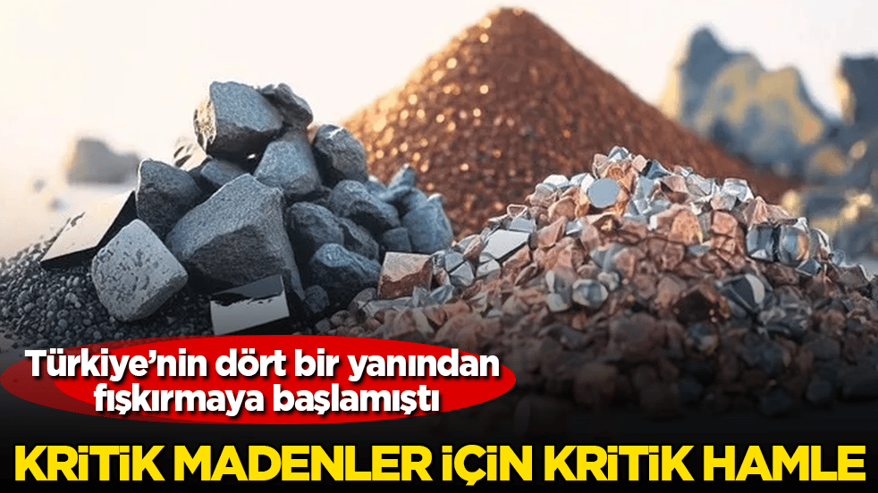 Türkiye’nin dört bir yanından fışkırmaya başlamıştı! Kritik madenler için kritik hamle