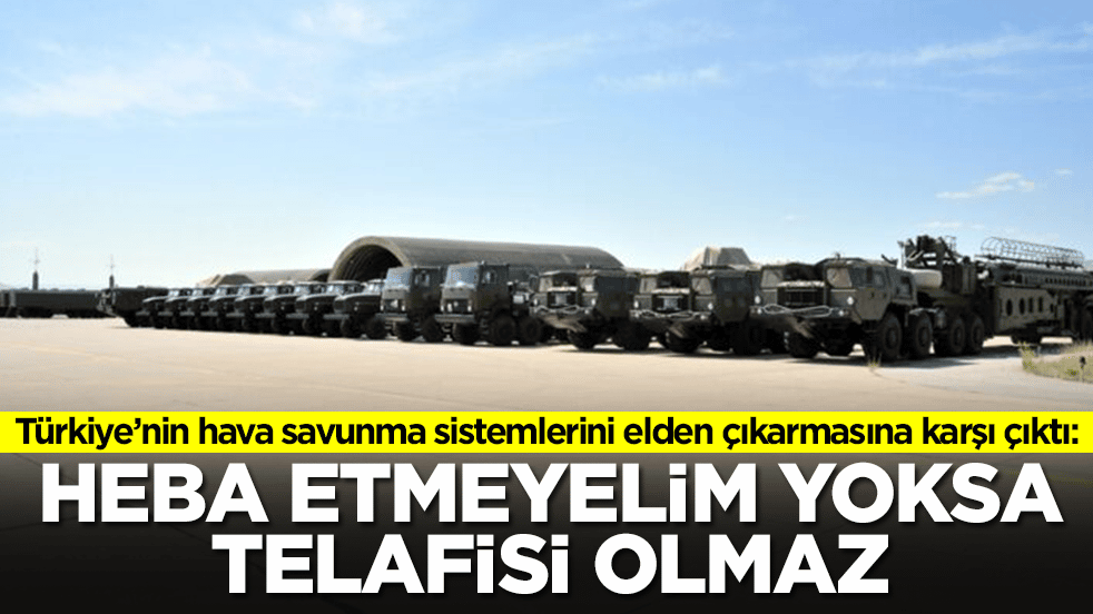 Türkiye'nin elden çıkarmaya çalıştığı hava savunma sistemleri için olay sözler: Heba etmeyelim yoksa telafisi olmaz